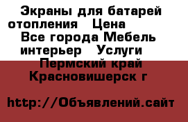 Экраны для батарей отопления › Цена ­ 2 500 - Все города Мебель, интерьер » Услуги   . Пермский край,Красновишерск г.